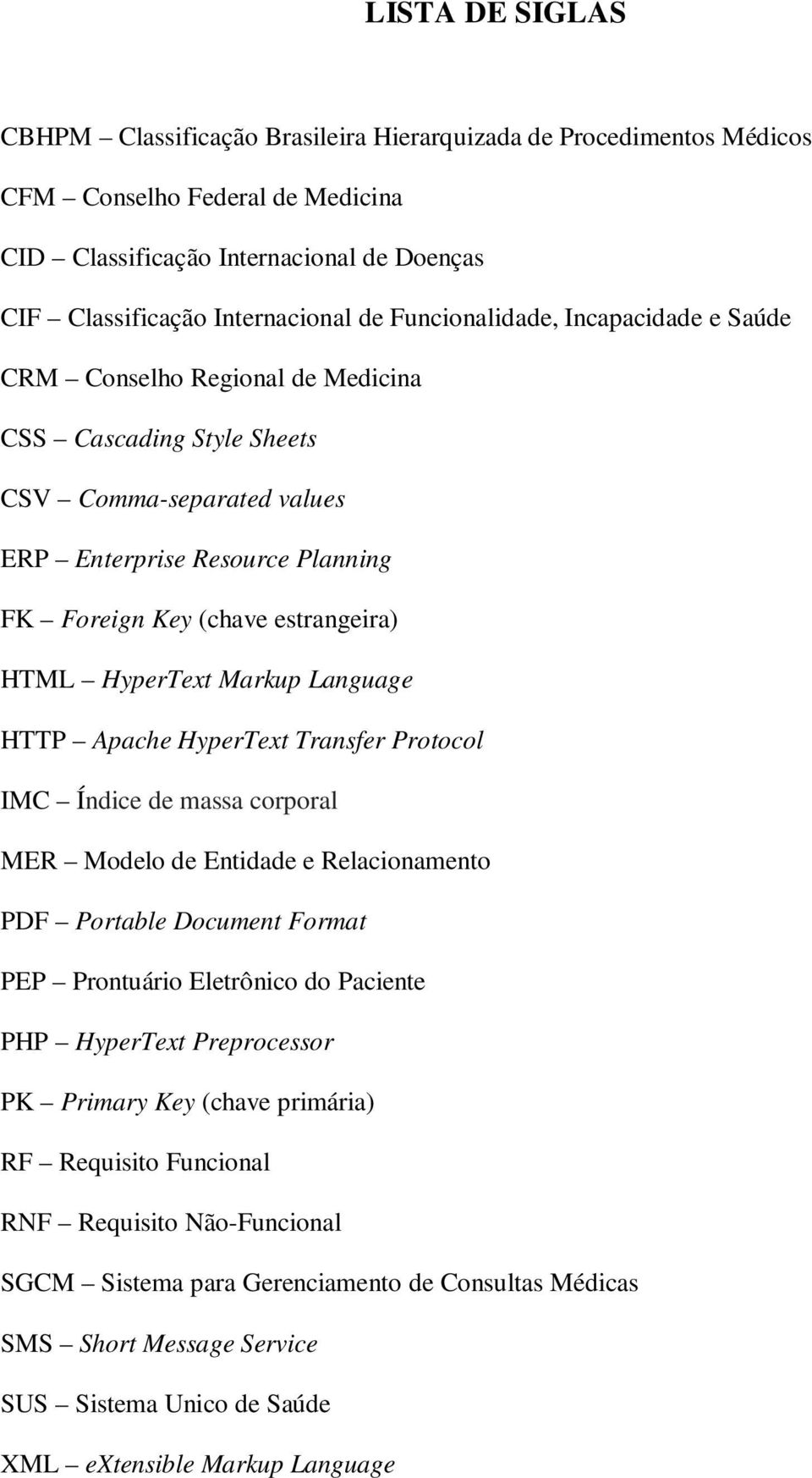 HyperText Markup Language HTTP Apache HyperText Transfer Protocol IMC Índice de massa corporal MER Modelo de Entidade e Relacionamento PDF Portable Document Format PEP Prontuário Eletrônico do