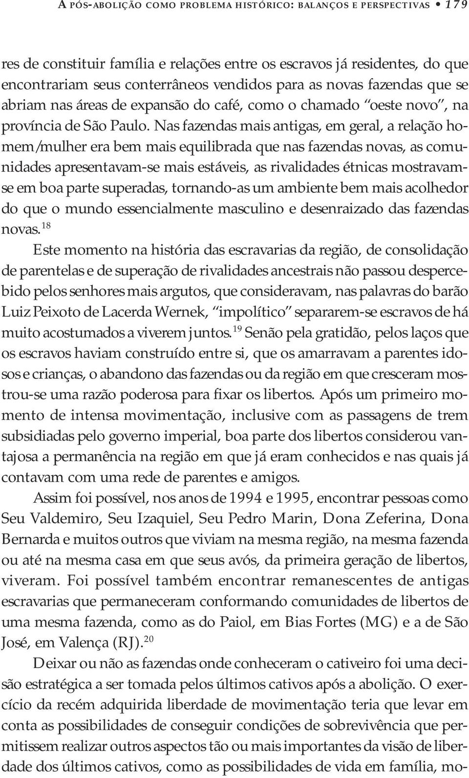 Nas fazendas mais antigas, em geral, a relação homem/mulher era bem mais equilibrada que nas fazendas novas, as comunidades apresentavam-se mais estáveis, as rivalidades étnicas mostravamse em boa