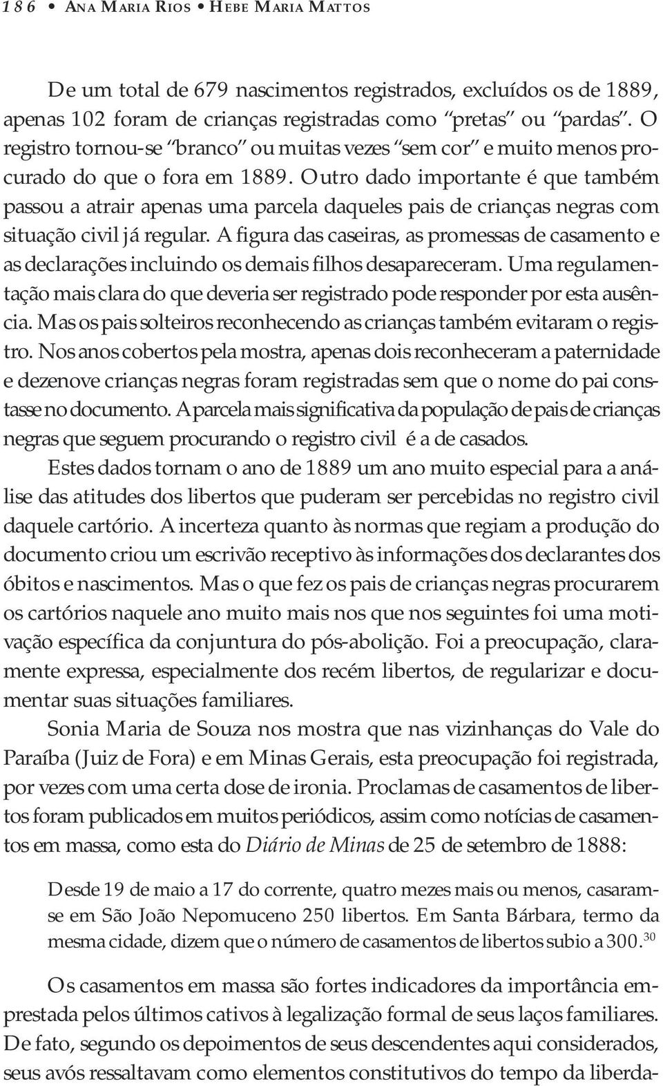 Outro dado importante é que também passou a atrair apenas uma parcela daqueles pais de crianças negras com situação civil já regular.