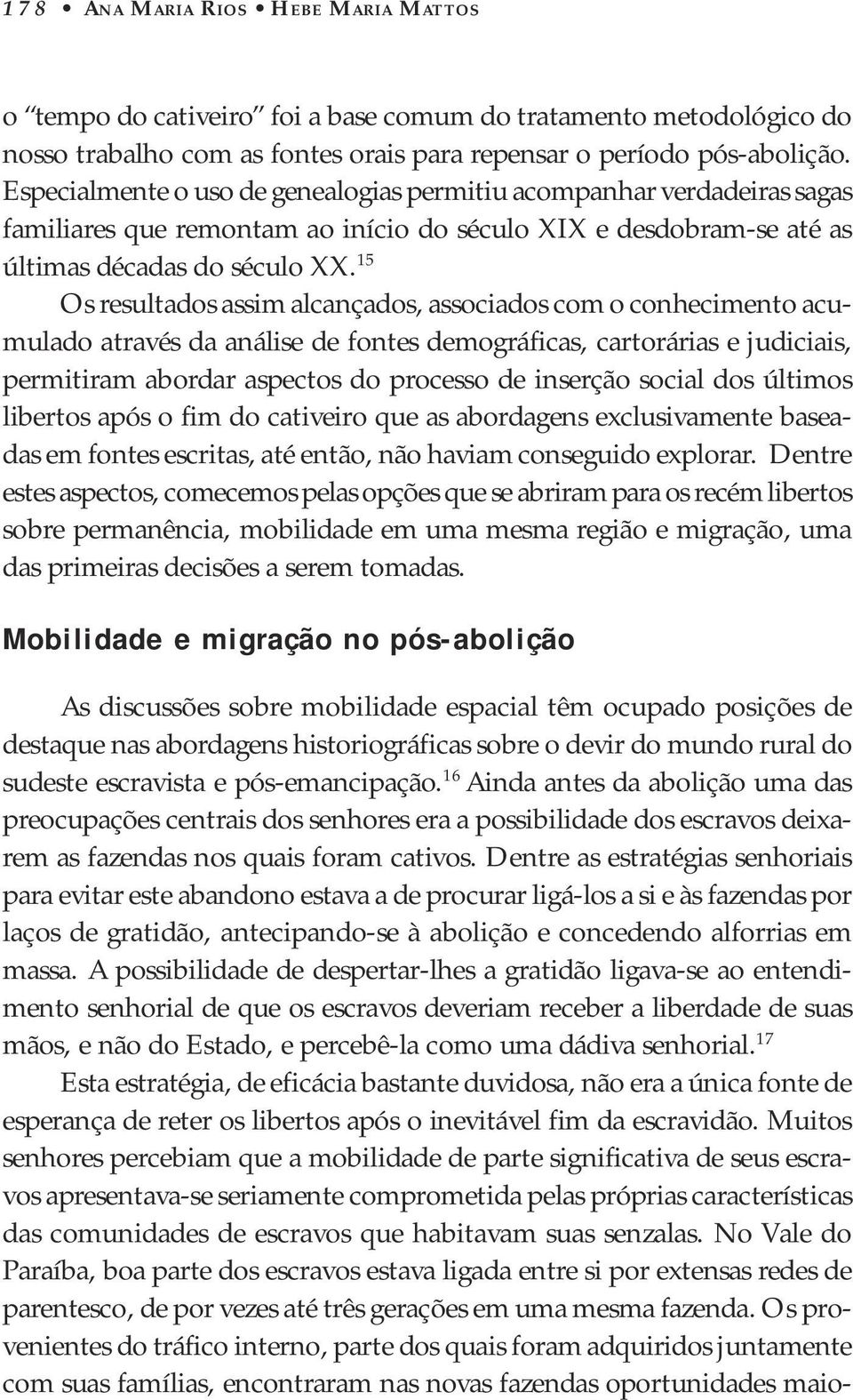 15 Os resultados assim alcançados, associados com o conhecimento acumulado através da análise de fontes demográficas, cartorárias e judiciais, permitiram abordar aspectos do processo de inserção