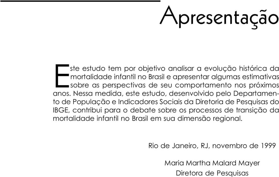 Nessa medida, este estudo, desenvolvido pelo Departamento de População e Indicadores Sociais da Diretoria de Pesquisas do IBGE,