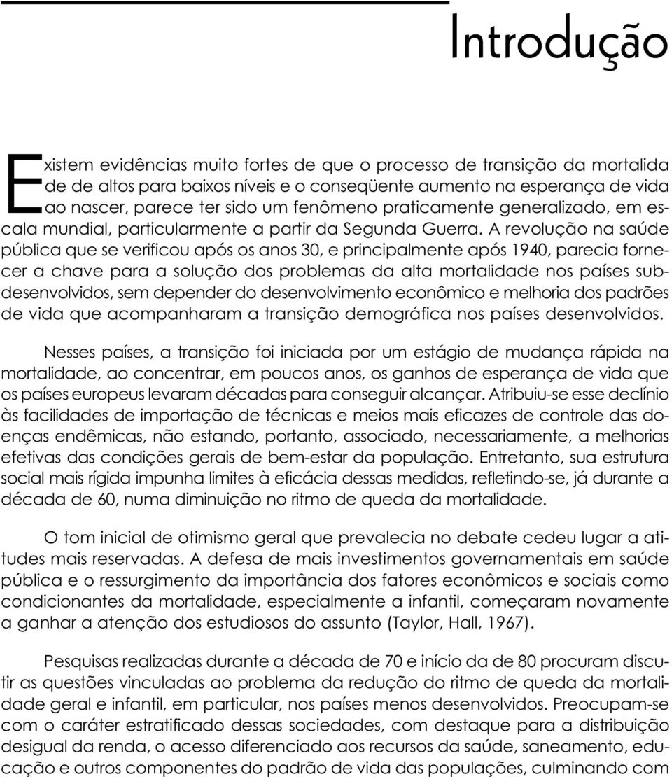 A revolução na saúde pública que se verificou após os anos 30, e principalmente após 1940, parecia fornecer a chave para a solução dos problemas da alta mortalidade nos países subdesenvolvidos, sem