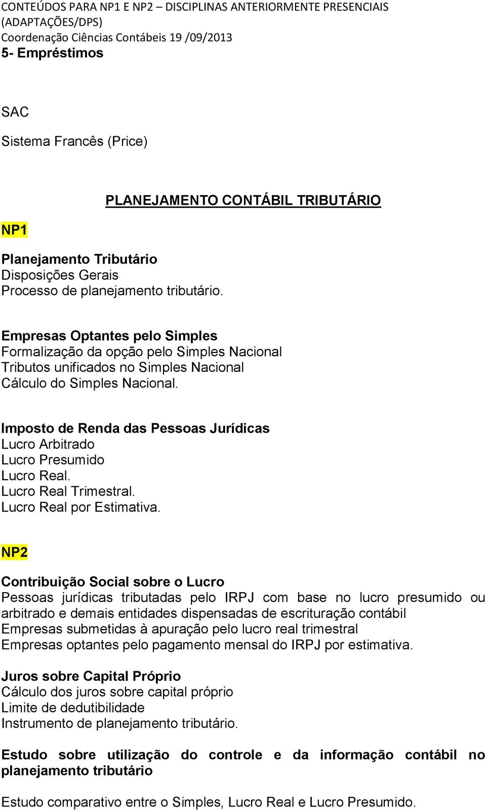 Imposto de Renda das Pessoas Jurídicas Lucro Arbitrado Lucro Presumido Lucro Real. Lucro Real Trimestral. Lucro Real por Estimativa.