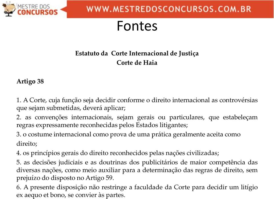 as convenções internacionais, sejam gerais ou particulares, que estabeleçam regras expressamente reconhecidas pelos Estados litigantes; 3.