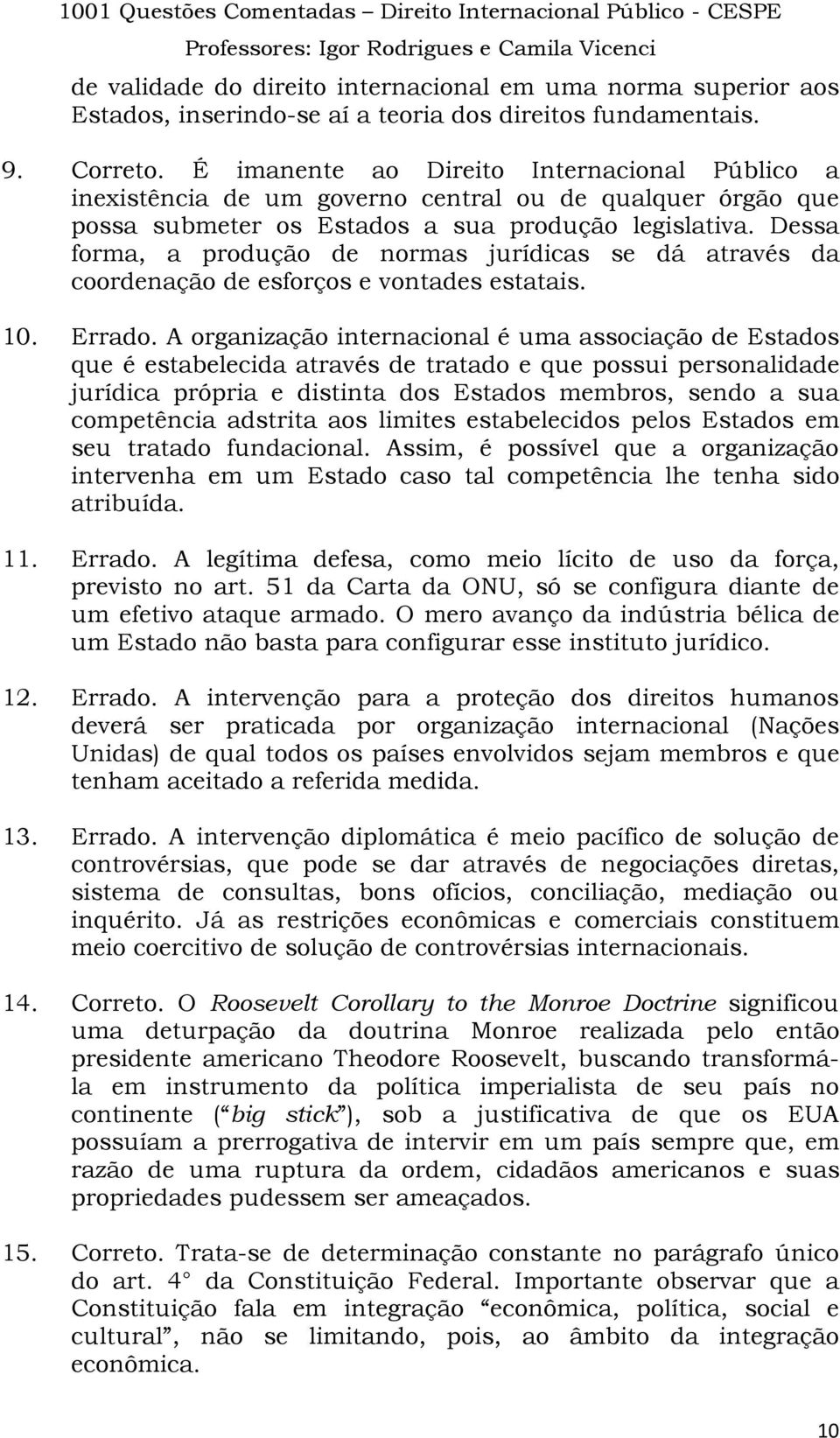 Dessa forma, a produção de normas jurídicas se dá através da coordenação de esforços e vontades estatais. 10. Errado.