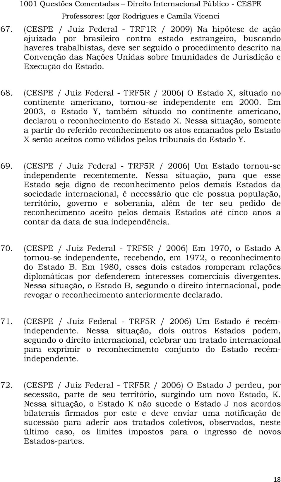 Em 2003, o Estado Y, também situado no continente americano, declarou o reconhecimento do Estado X.