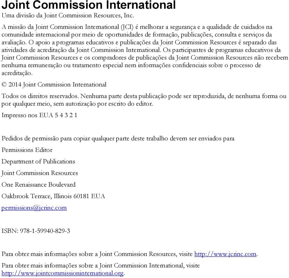 da avaliação. O apoio a programas educativos e publicações da Joint Commission Resources é separado das atividades de acreditação da Joint Commission International.