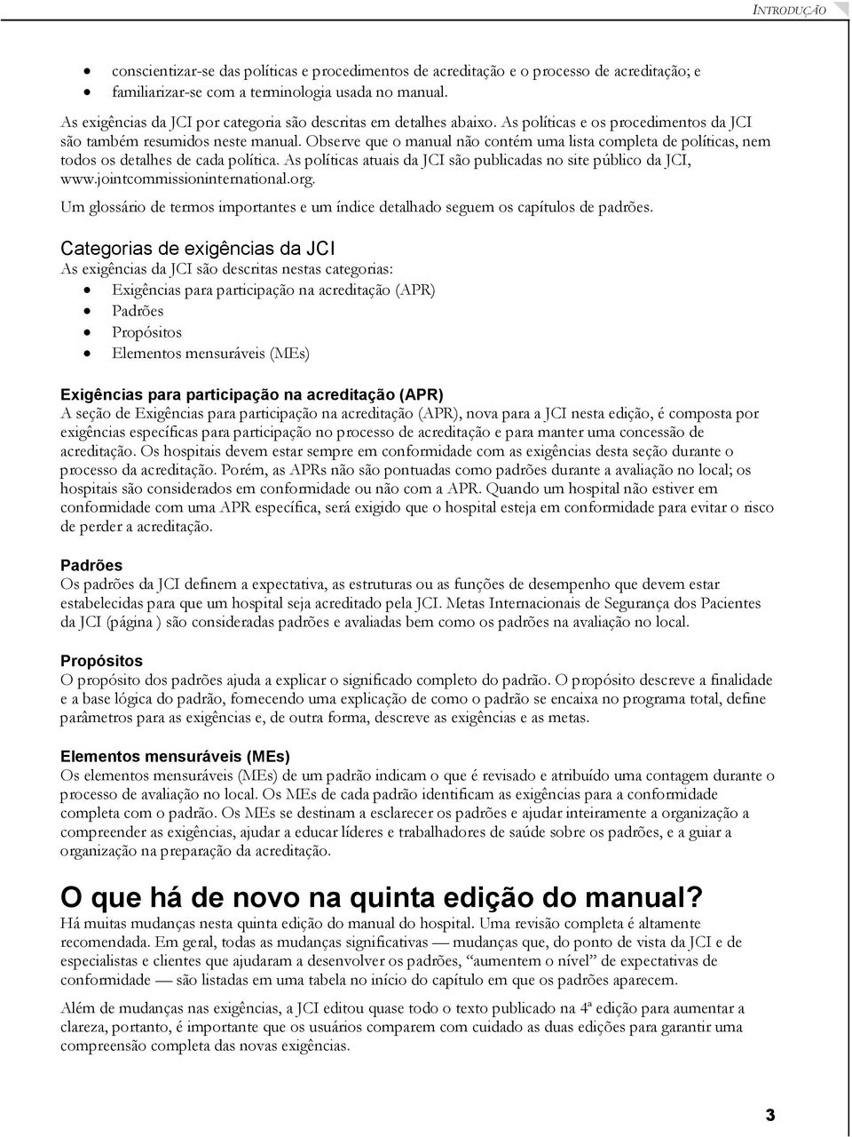 Observe que o manual não contém uma lista completa de políticas, nem todos os detalhes de cada política. As políticas atuais da JCI são publicadas no site público da JCI, www.