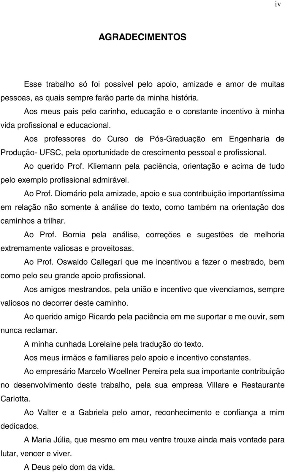 Aos professores do Curso de Pós-Graduação em Engenharia de Produção- UFSC, pela oportunidade de crescimento pessoal e profissional. Ao querido Prof.