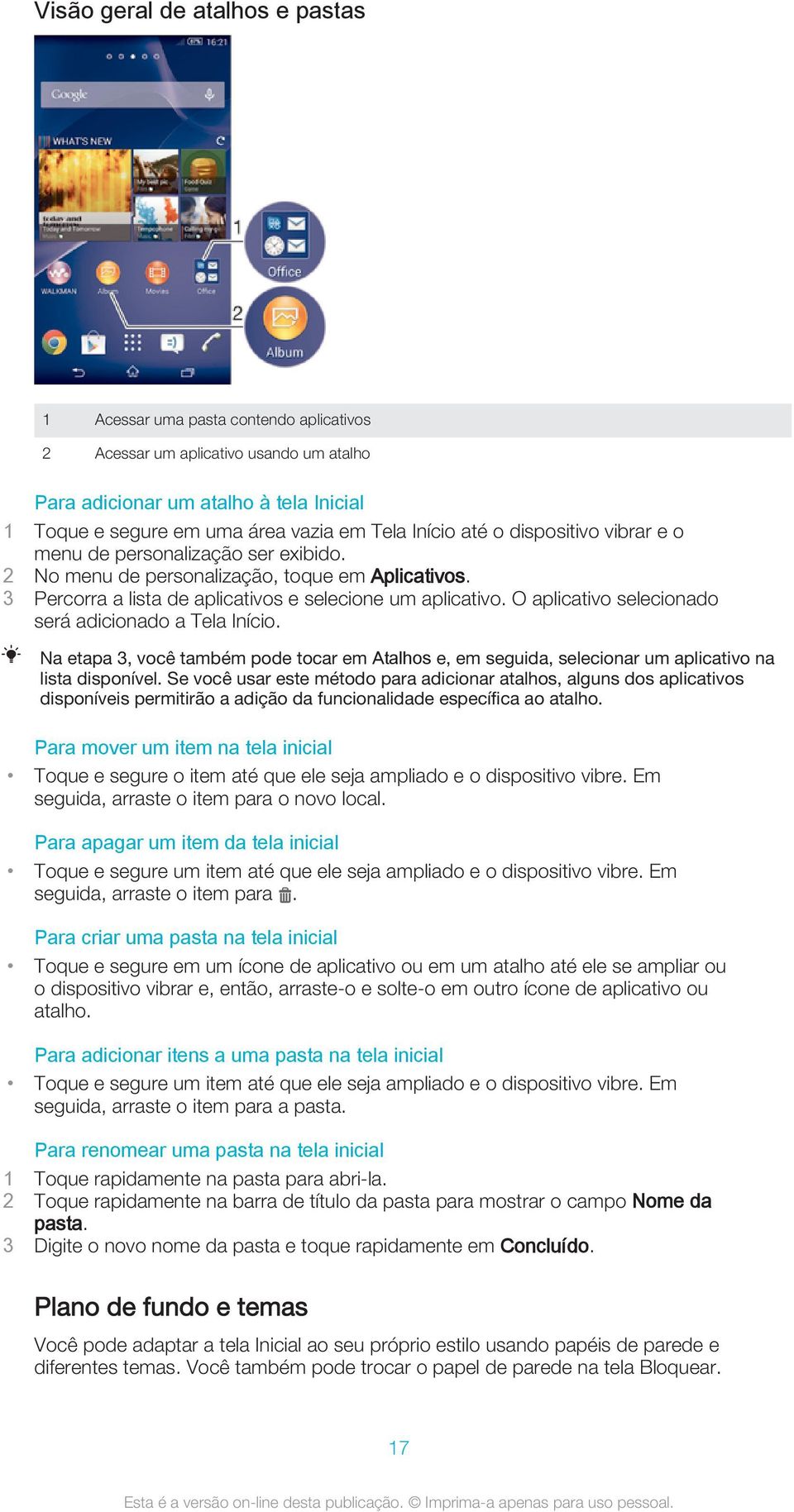 O aplicativo selecionado será adicionado a Tela Início. Na etapa 3, você também pode tocar em Atalhos e, em seguida, selecionar um aplicativo na lista disponível.