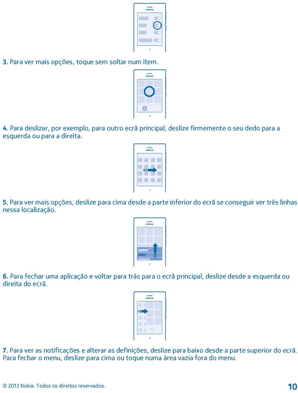 Para ver mais opções, deslize para cima desde a parte inferior do ecrã se conseguir ver três linhas nessa localização. 6.