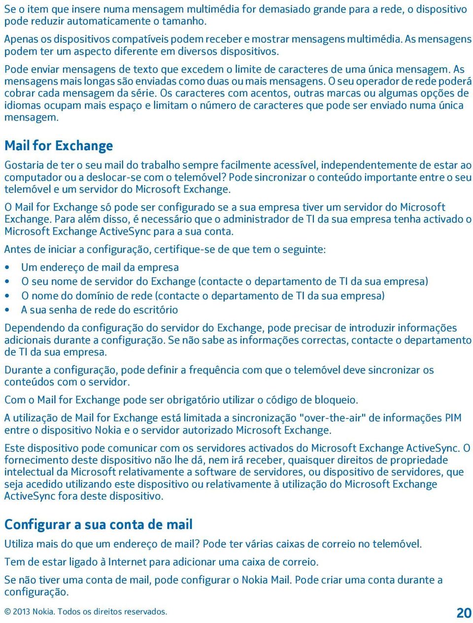 Pode enviar mensagens de texto que excedem o limite de caracteres de uma única mensagem. As mensagens mais longas são enviadas como duas ou mais mensagens.