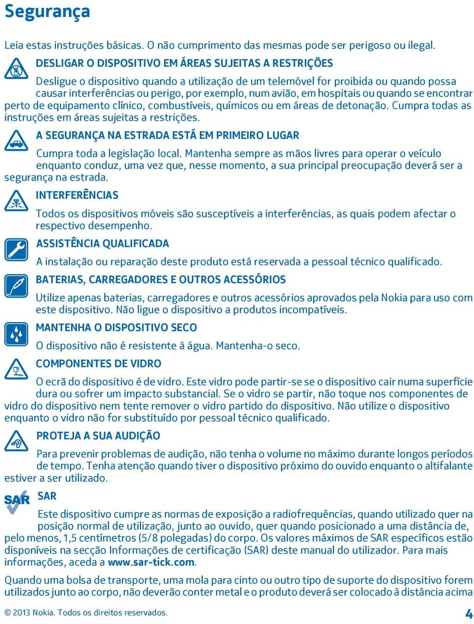 em hospitais ou quando se encontrar perto de equipamento clínico, combustíveis, químicos ou em áreas de detonação. Cumpra todas as instruções em áreas sujeitas a restrições.