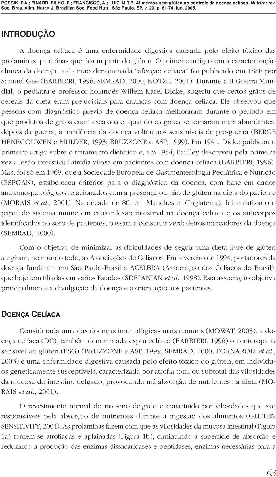 Durante a II Guerra Mundial, o pediatra e professor holandês Willem Karel Dicke, sugeriu que certos grãos de cereais da dieta eram prejudiciais para crianças com doença celíaca.