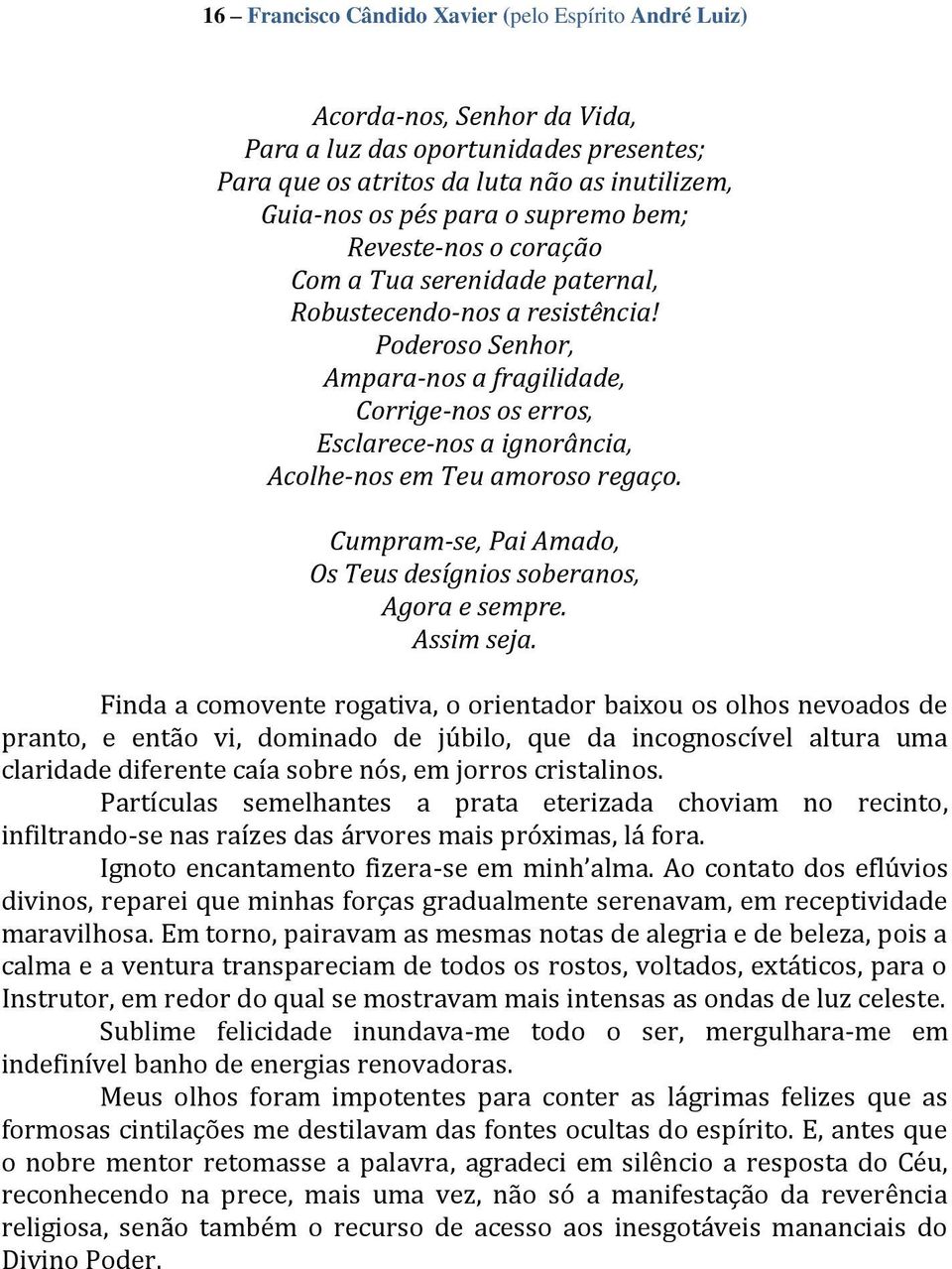 Poderoso Senhor, Ampara-nos a fragilidade, Corrige-nos os erros, Esclarece-nos a ignorância, Acolhe-nos em Teu amoroso regaço. Cumpram-se, Pai Amado, Os Teus desígnios soberanos, Agora e sempre.