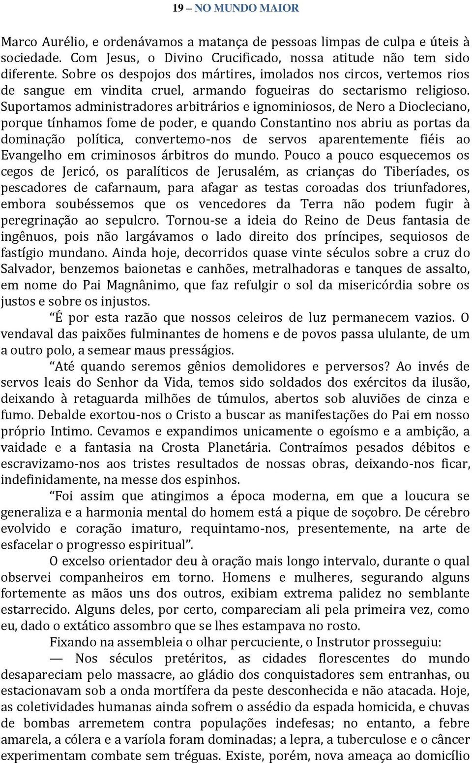 Suportamos administradores arbitrários e ignominiosos, de Nero a Diocleciano, porque tínhamos fome de poder, e quando Constantino nos abriu as portas da dominação política, convertemo-nos de servos