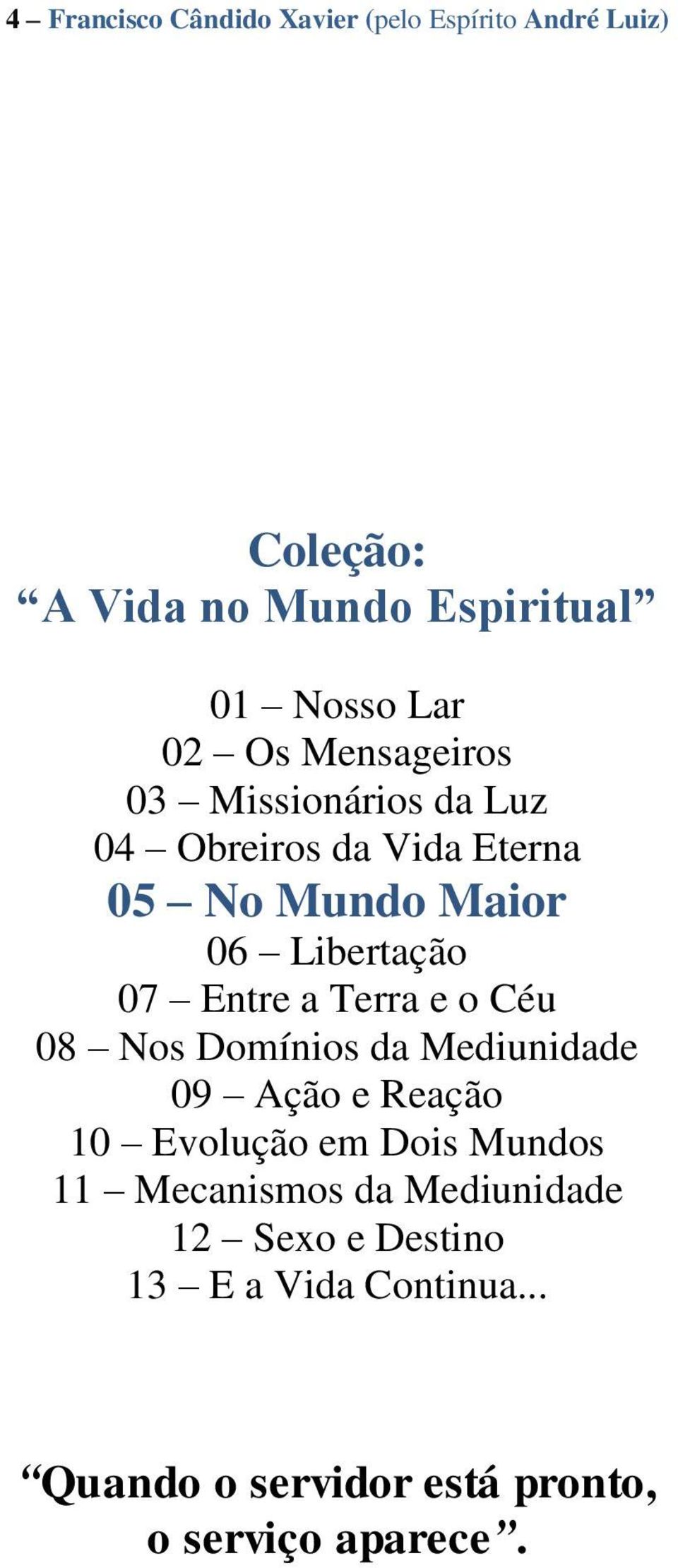 a Terra e o Céu 08 Nos Domínios da Mediunidade 09 Ação e Reação 10 Evolução em Dois Mundos 11 Mecanismos