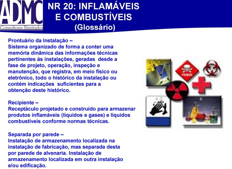 obtenção deste histórico. Recipiente Receptáculo projetado e construído para armazenar produtos inflamáveis (líquidos e gases) e líquidos combustíveis conforme normas técnicas.