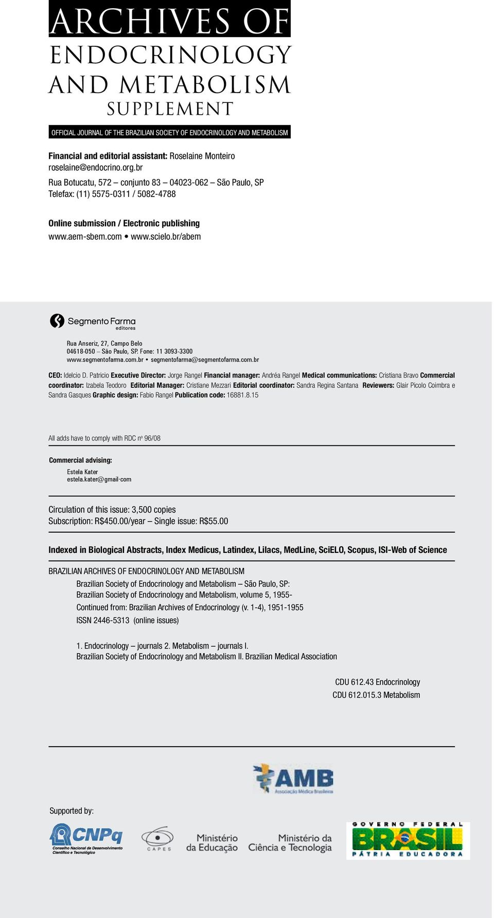 br/abem Rua Anseriz, 27, Campo Belo 04618-050 São Paulo, SP. Fone: 11 3093-3300 www.segmentofarma.com.br segmentofarma@segmentofarma.com.br CEO: Idelcio D.