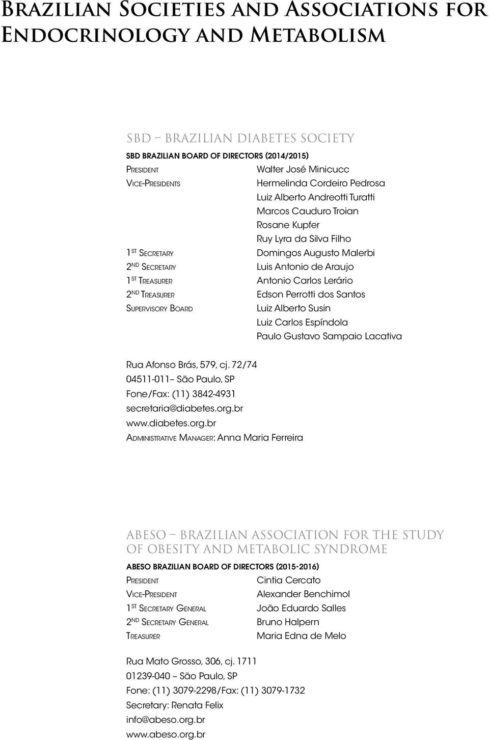 ST Treasurer Antonio Carlos Lerário 2 ND Treasurer Edson Perrotti dos Santos Supervisory Board Luiz Alberto Susin Luiz Carlos Espíndola Paulo Gustavo Sampaio Lacativa Rua Afonso Brás, 579, cj.