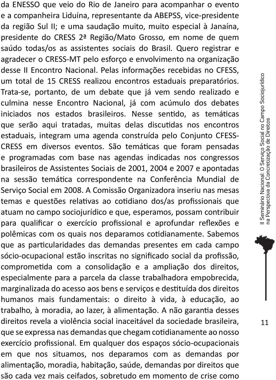 Quero registrar e agradecer o CRESS-MT pelo esforço e envolvimento na organização desse II Encontro Nacional.