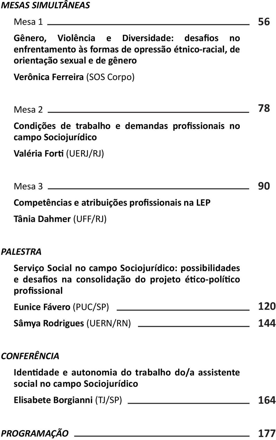 Tânia Dahmer (UFF/RJ) 90 PALESTRA Serviço Social no campo Sociojurídico: possibilidades e desafios na consolidação do projeto ético-político profissional Eunice Fávero