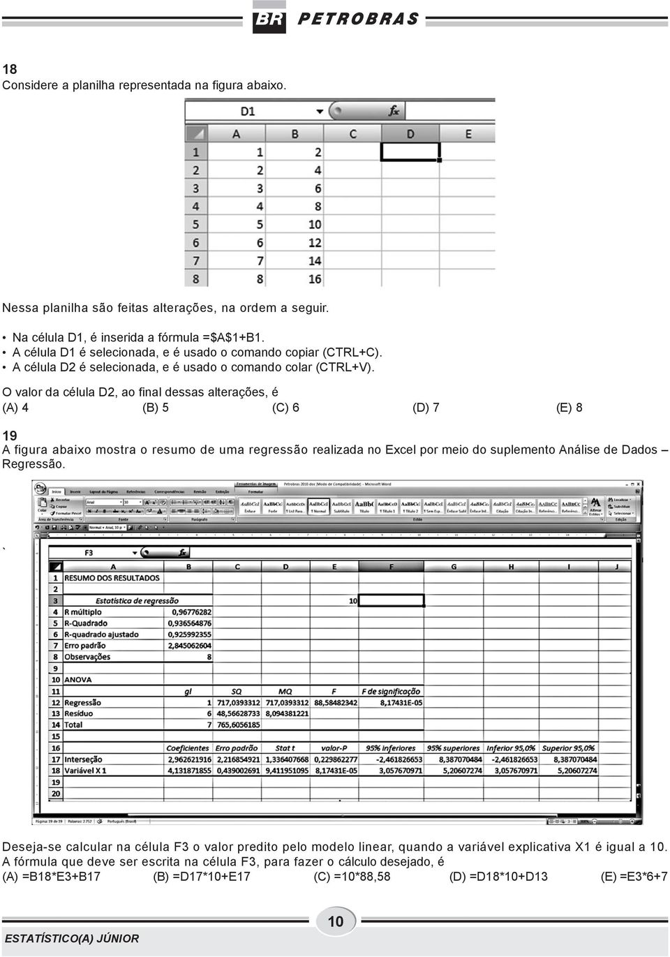 O valor da célula D2, ao final dessas alterações, é (A) 4 (B) 5 (C) 6 (D) 7 (E) 8 19 A figura abaixo mostra o resumo de uma regressão realizada no Excel por meio do suplemento Análise de