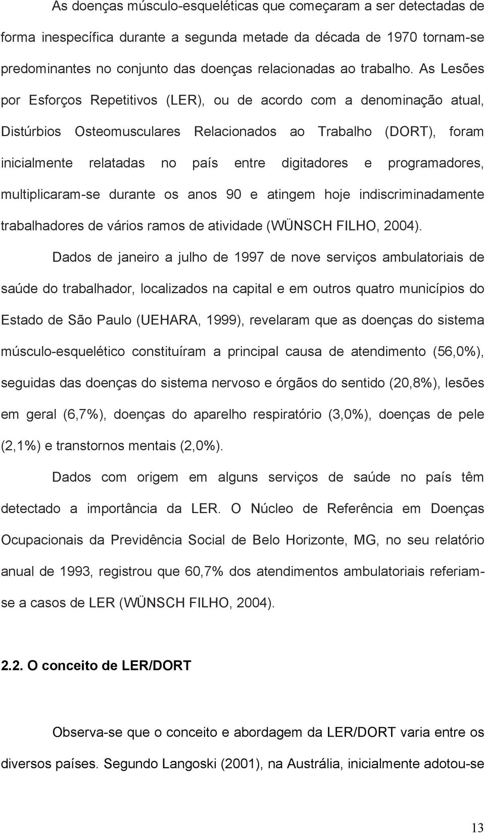 As Lesões por Esforços Repetitivos (LER), ou de acordo com a denominação atual, Distúrbios Osteomusculares Relacionados ao Trabalho (DORT), foram inicialmente relatadas no país entre digitadores e