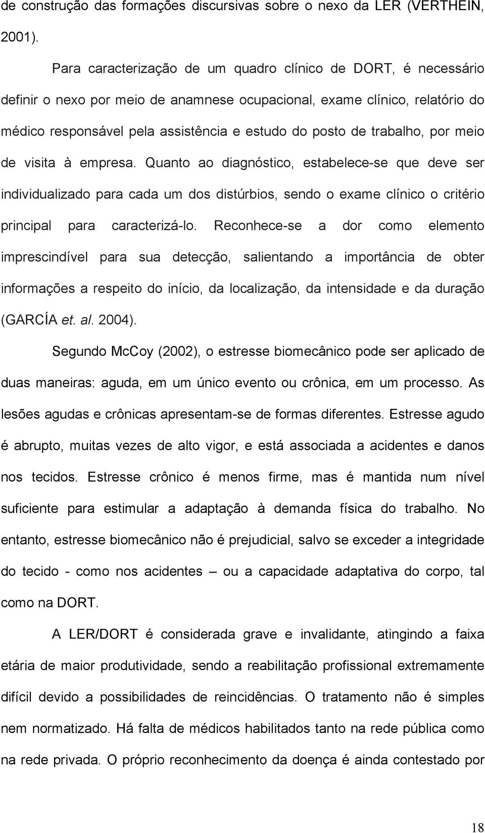 trabalho, por meio de visita à empresa. Quanto ao diagnóstico, estabelece-se que deve ser individualizado para cada um dos distúrbios, sendo o exame clínico o critério principal para caracterizá-lo.