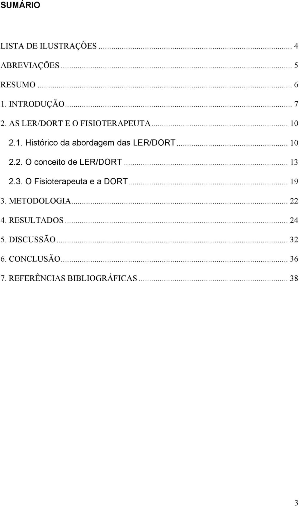 .. 13 2.3. O Fisioterapeuta e a DORT... 19 3. METODOLOGIA... 22 4. RESULTADOS... 24 5.