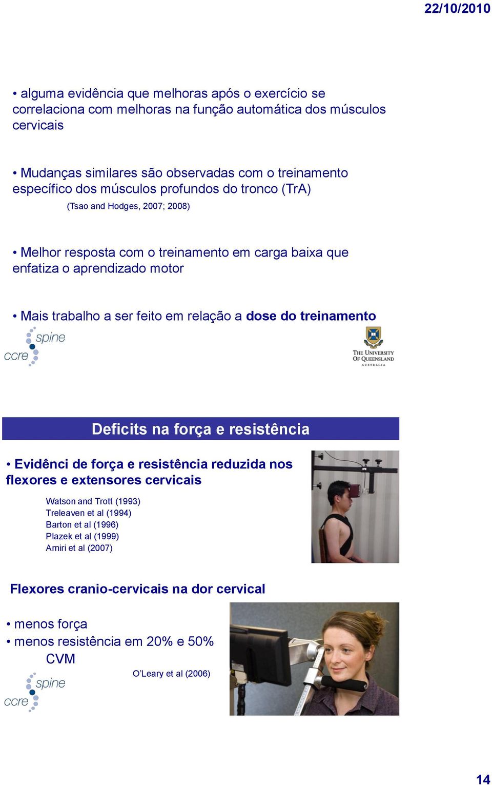 ser feito em relação a dose do treinamento Deficits na força e resistência Evidênci de força e resistência reduzida nos flexores e extensores cervicais Watson and Trott (1993)