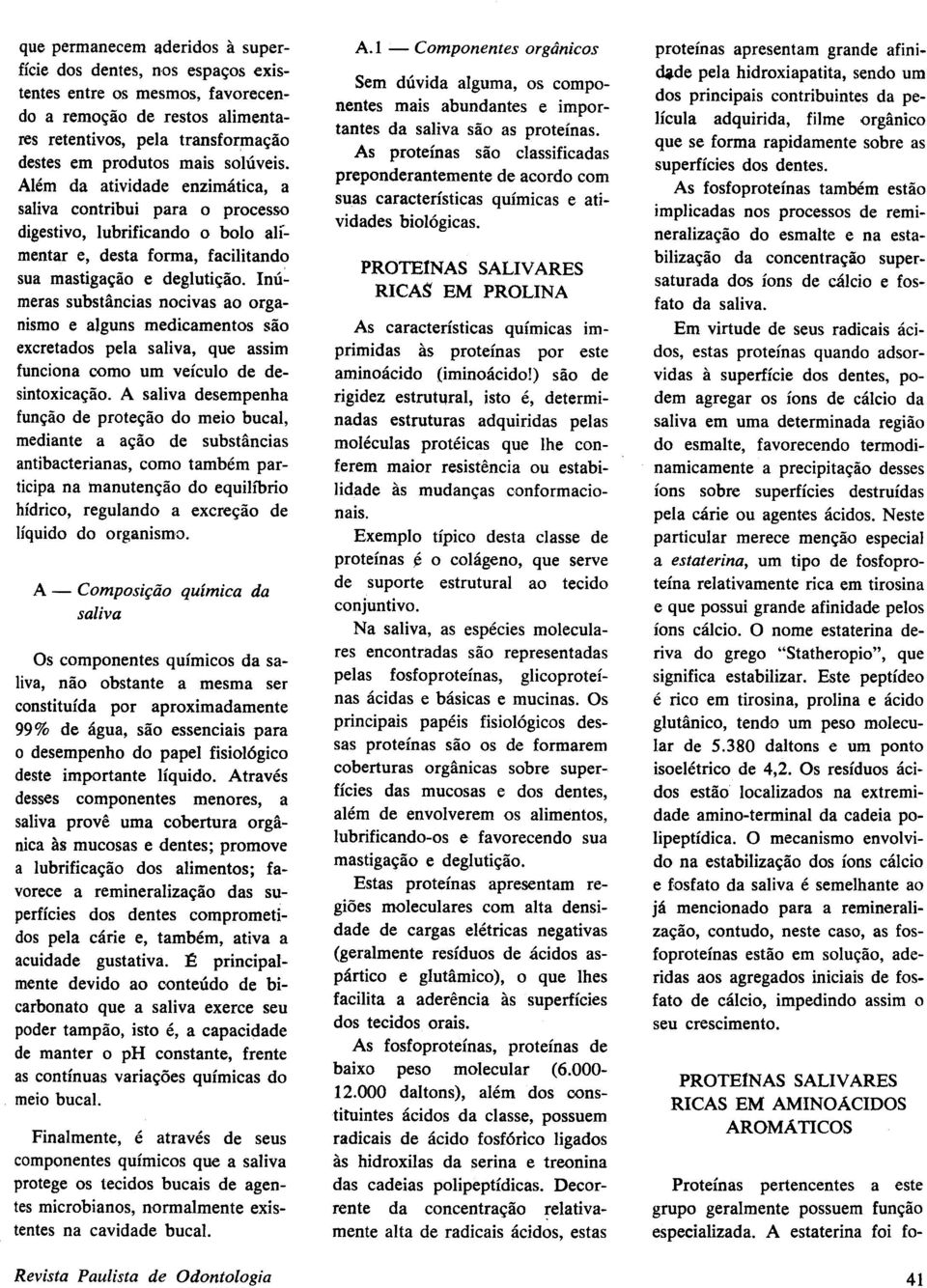 Inúmeras substâncias nocivas ao organismo e alguns medicamentos são excretados pela saliva, que assim funciona como um veículo de desintoxicação.