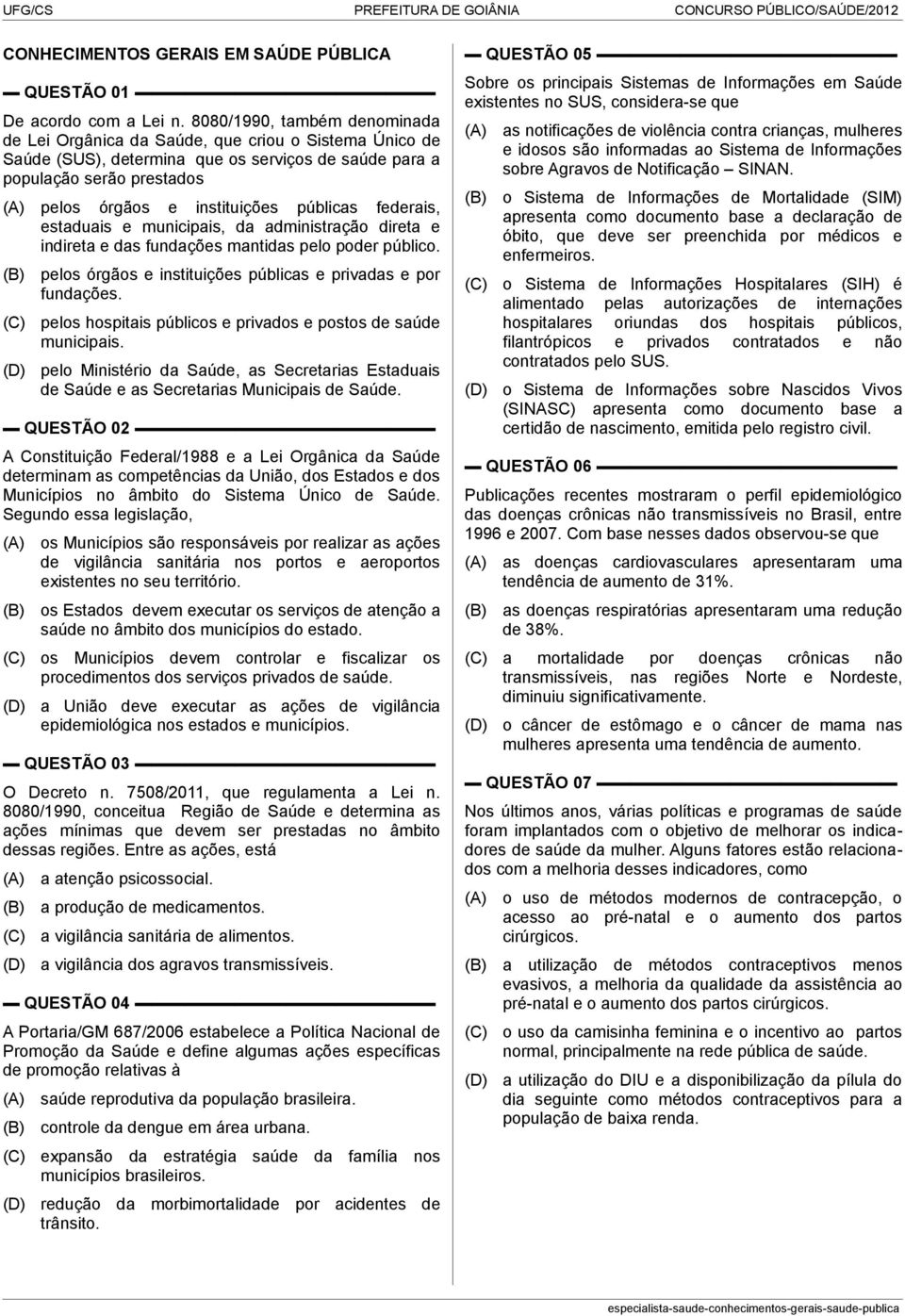 públicas federais, estaduais e municipais, da administração direta e indireta e das fundações mantidas pelo poder público. pelos órgãos e instituições públicas e privadas e por fundações.