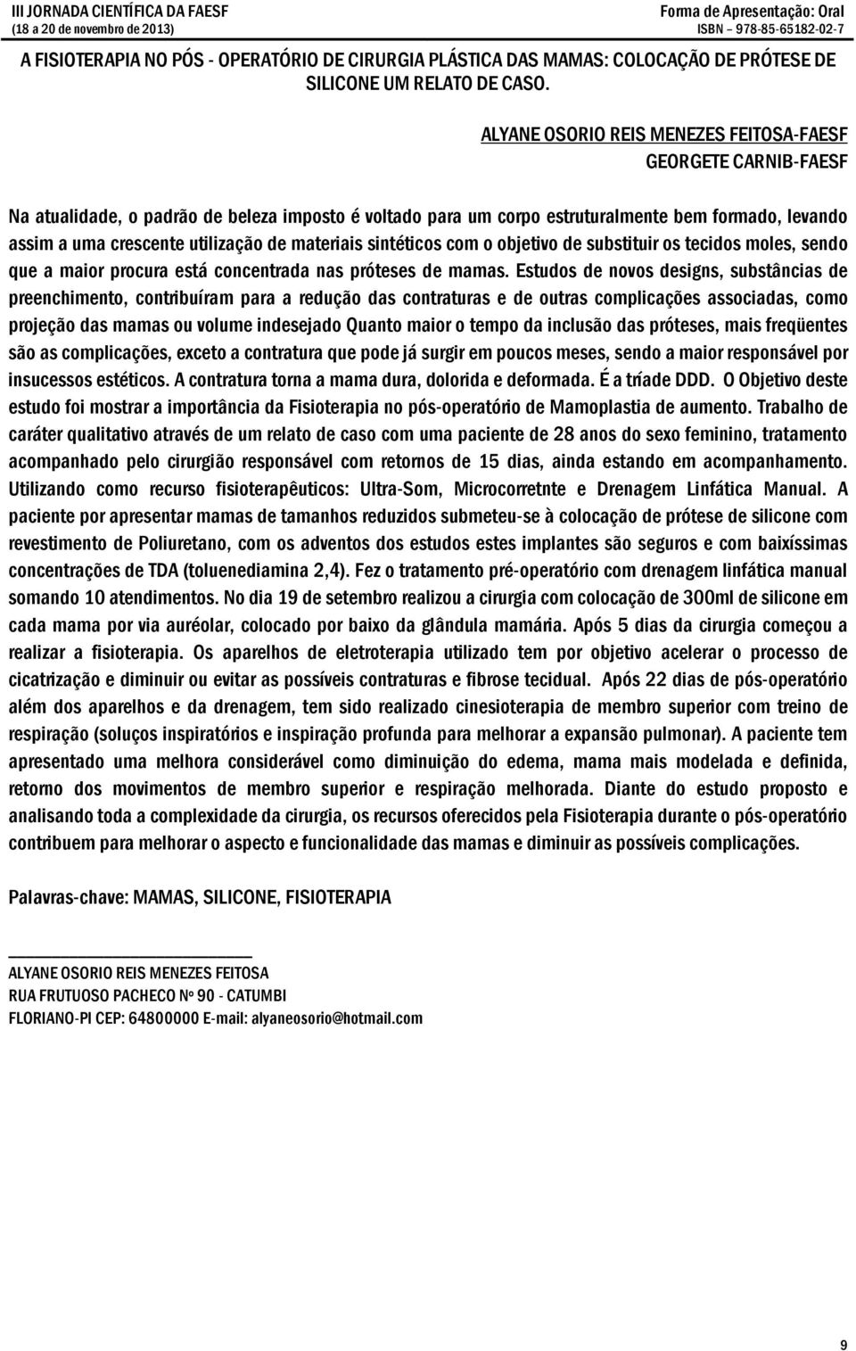 materiais sintéticos com o objetivo de substituir os tecidos moles, sendo que a maior procura está concentrada nas próteses de mamas.