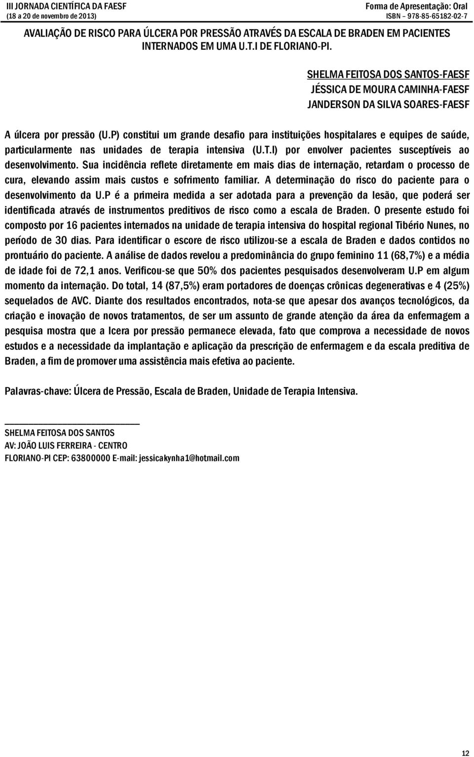 P) constitui um grande desafio para instituições hospitalares e equipes de saúde, particularmente nas unidades de terapia intensiva (U.T.I) por envolver pacientes susceptíveis ao desenvolvimento.