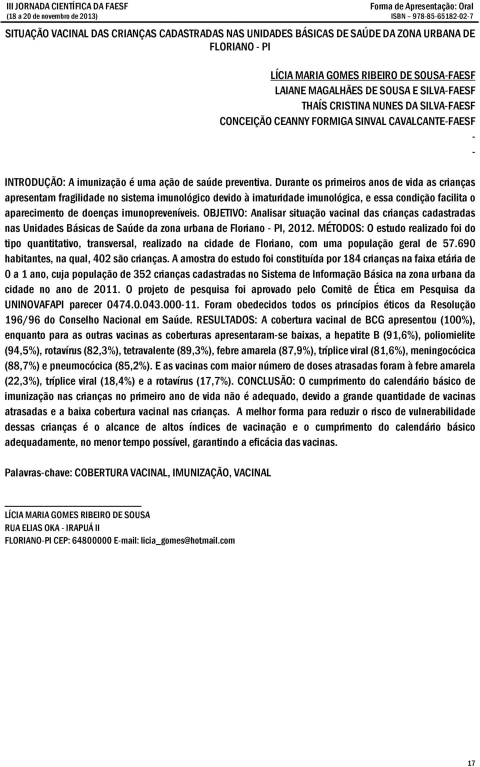 Durante os primeiros anos de vida as crianças apresentam fragilidade no sistema imunológico devido à imaturidade imunológica, e essa condição facilita o aparecimento de doenças imunopreveníveis.