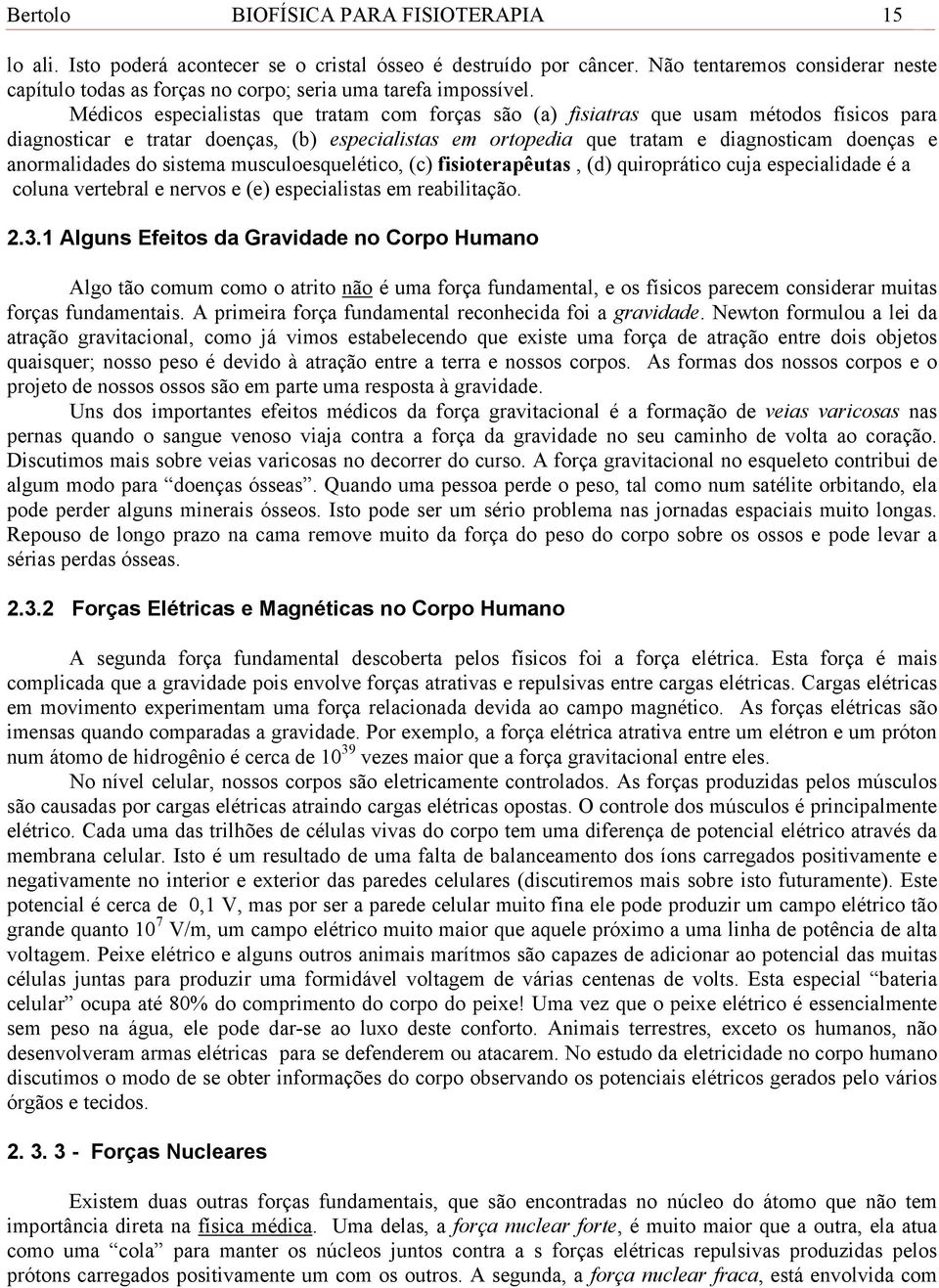 Médicos especialistas que tratam com forças são (a) fisiatras que usam métodos físicos para diagnosticar e tratar doenças, (b) especialistas em ortopedia que tratam e diagnosticam doenças e