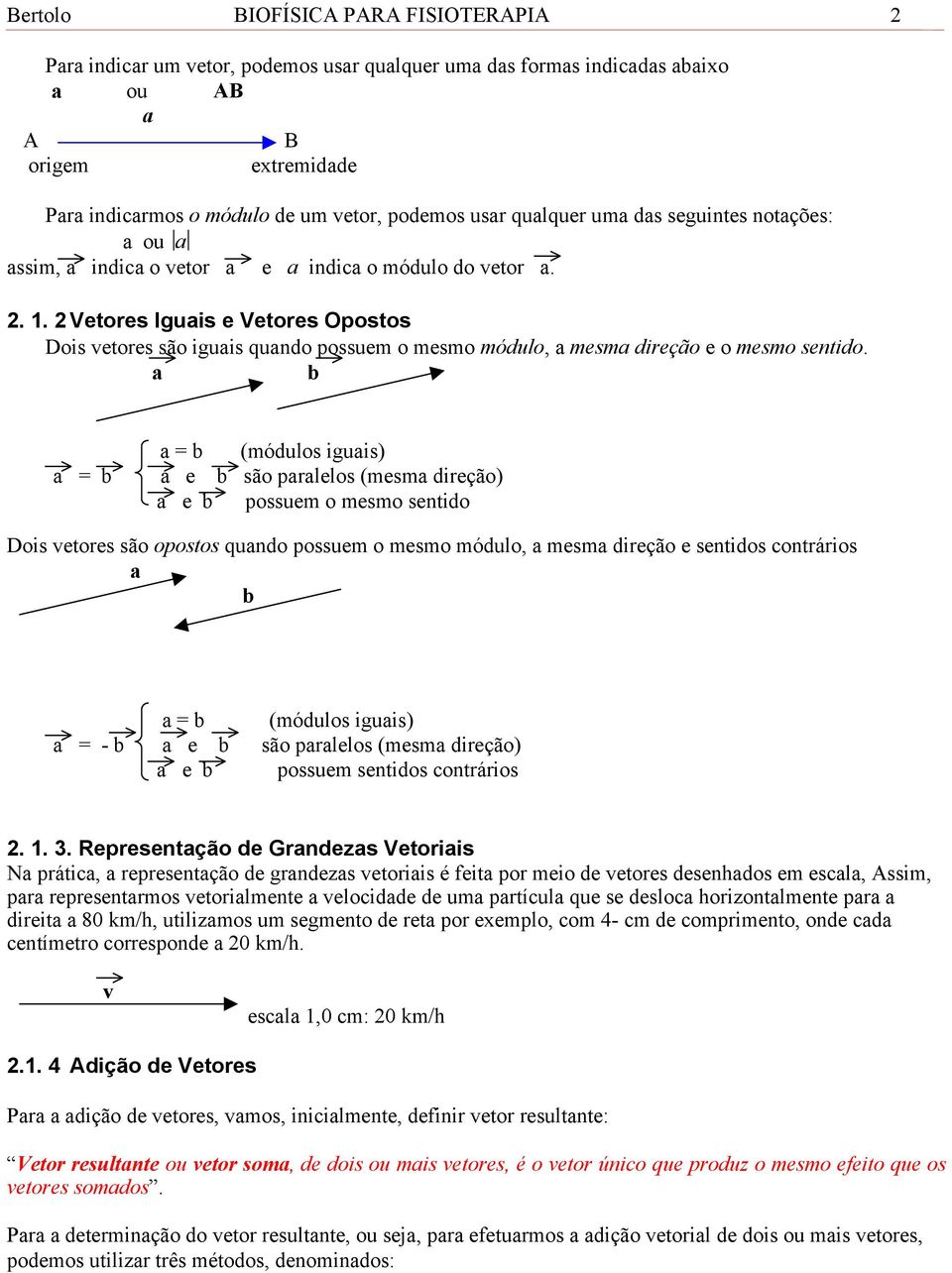 2 Vetores Iguais e Vetores Opostos Dois vetores são iguais quando possuem o mesmo módulo, a mesma direção e o mesmo sentido.