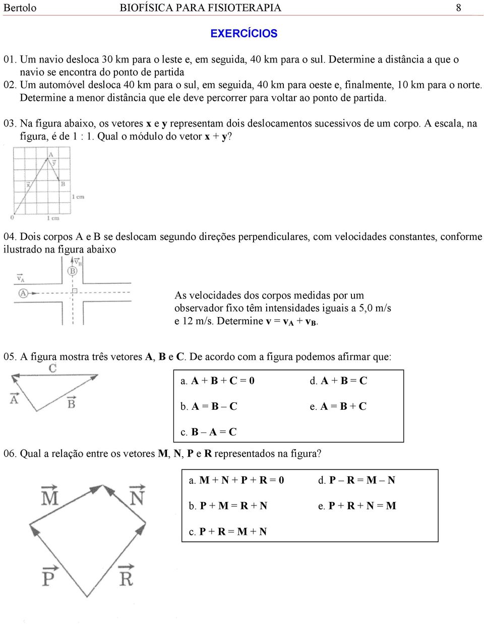 Na figura abaixo, os vetores x e y representam dois deslocamentos sucessivos de um corpo. A escala, na figura, é de 1 : 1. Qual o módulo do vetor x + y? 04.