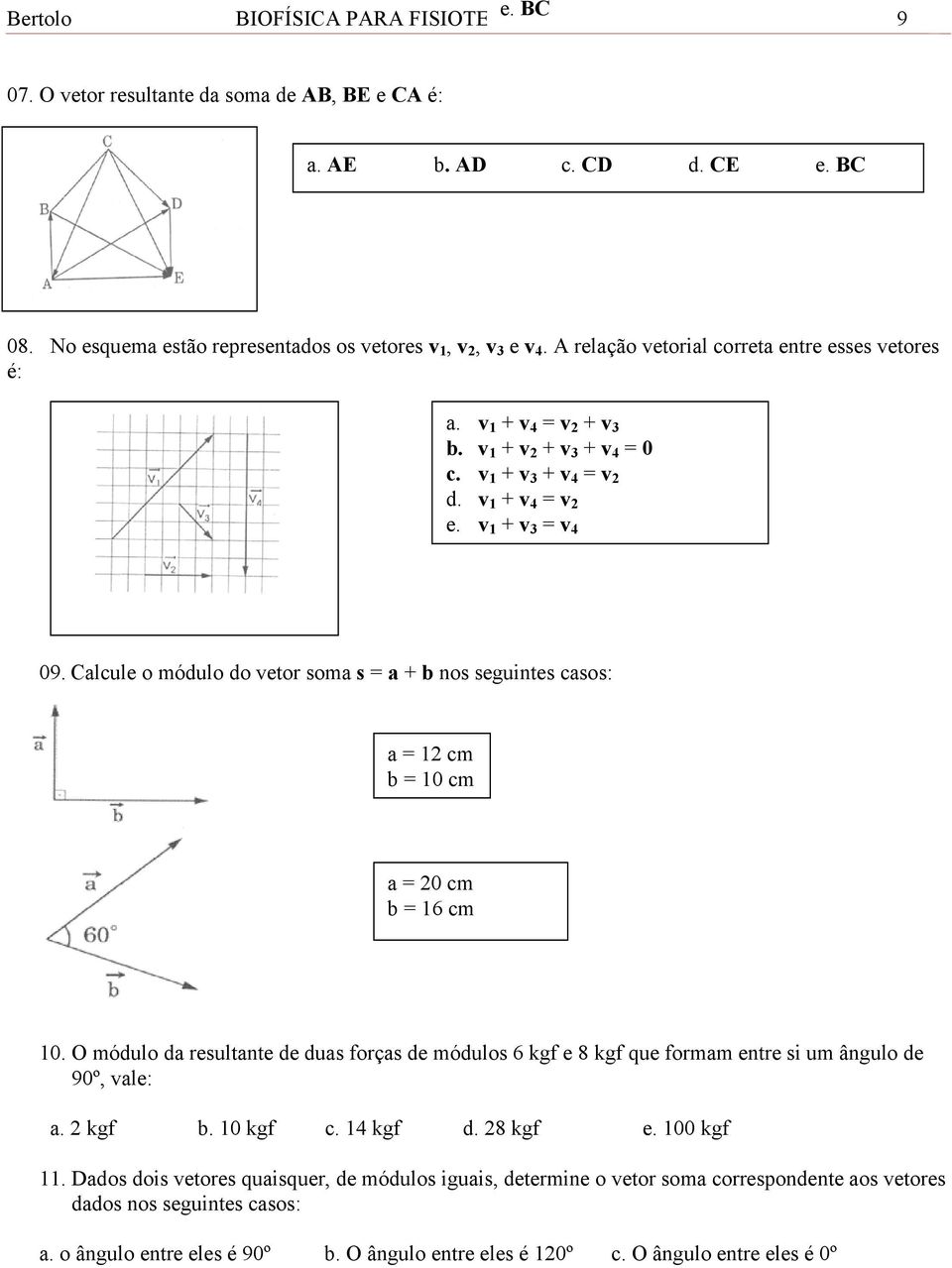 Calcule o módulo do vetor soma s = a + b nos seguintes casos: a = 12 cm b = 10 cm a = 20 cm b = 16 cm 10.