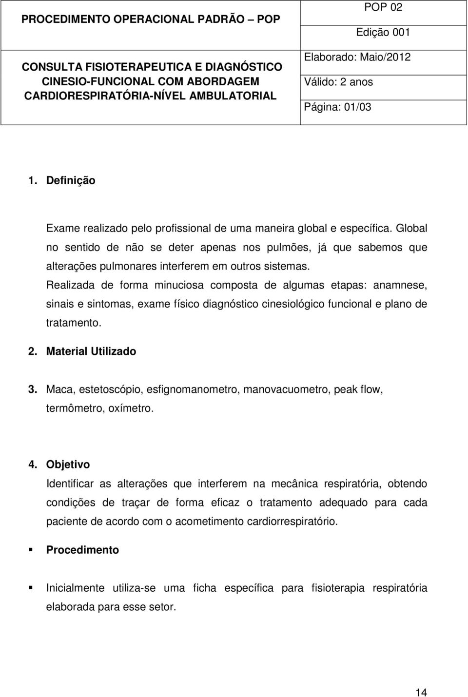 Global no sentido de não se deter apenas nos pulmões, já que sabemos que alterações pulmonares interferem em outros sistemas.