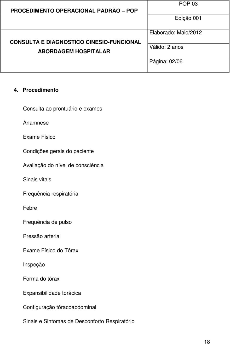 consciência Sinais vitais Frequência respiratória Febre Frequência de pulso Pressão arterial Exame Físico do Tórax