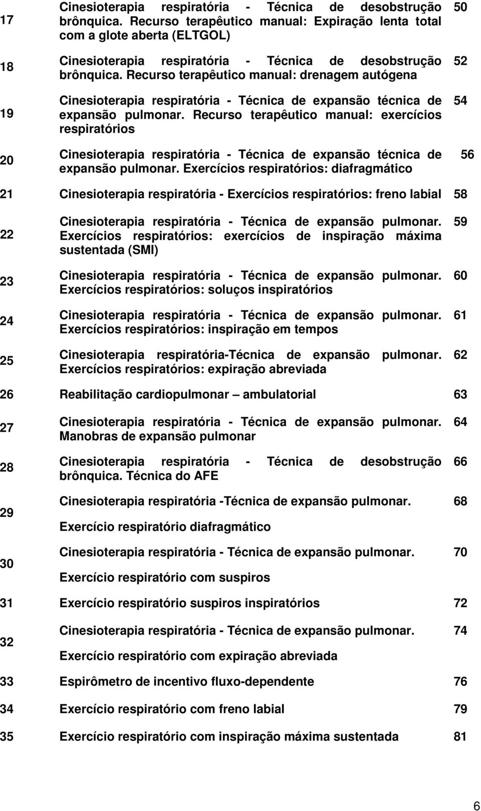 Recurso terapêutico manual: drenagem autógena Cinesioterapia respiratória - Técnica de expansão técnica de expansão pulmonar.