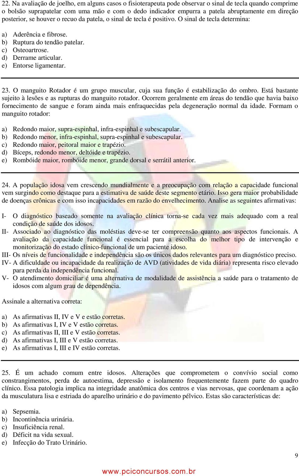 e) Entorse ligamentar. 23. O manguito Rotador é um grupo muscular, cuja sua função é estabilização do ombro. Está bastante sujeito à lesões e as rupturas do manguito rotador.