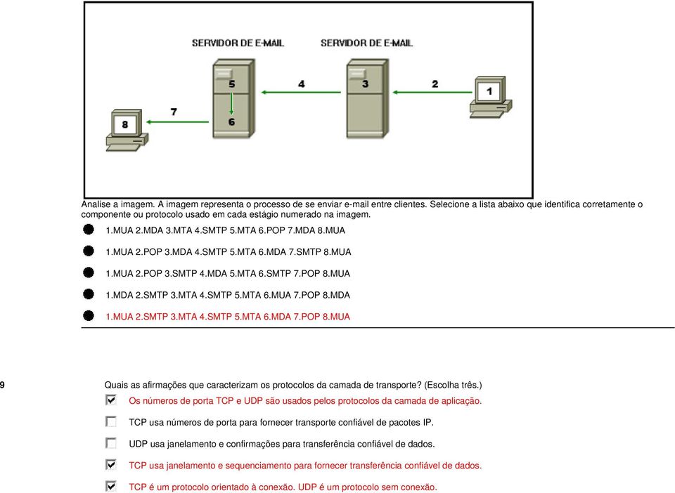 SMTP 8.MUA 1.MUA 2.POP 3.SMTP 4.MDA 5.MTA 6.SMTP 7.POP 8.MUA 1.MDA 2.SMTP 3.MTA 4.SMTP 5.MTA 6.MUA 7.POP 8.MDA 1.MUA 2.SMTP 3.MTA 4.SMTP 5.MTA 6.MDA 7.POP 8.MUA 9 Quais as afirmações que caracterizam os protocolos da camada de transporte?