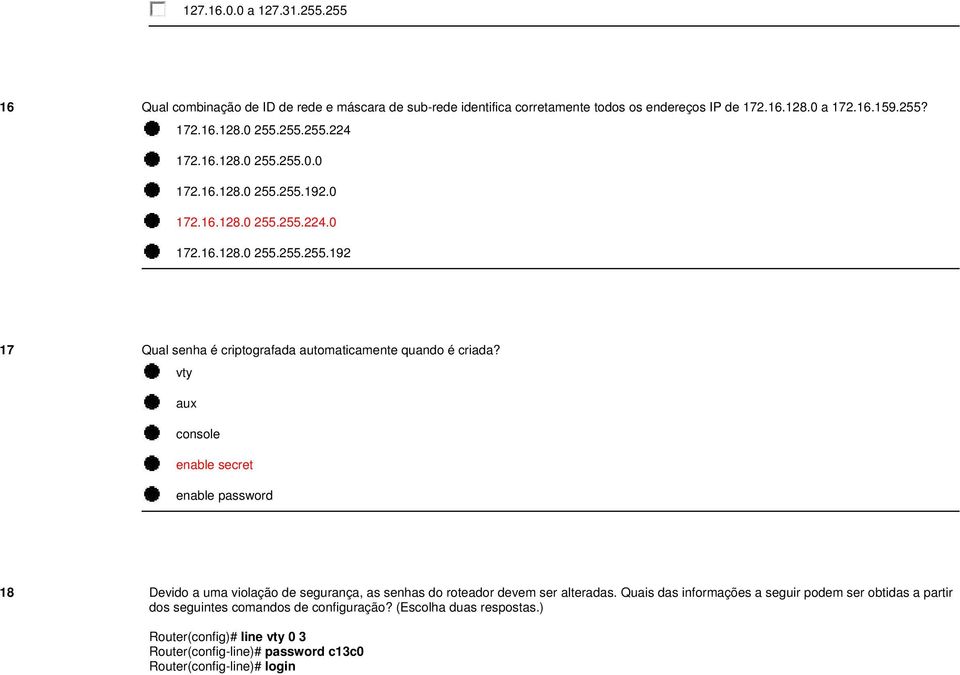 vty aux console enable secret enable password 18 Devido a uma violação de segurança, as senhas do roteador devem ser alteradas.