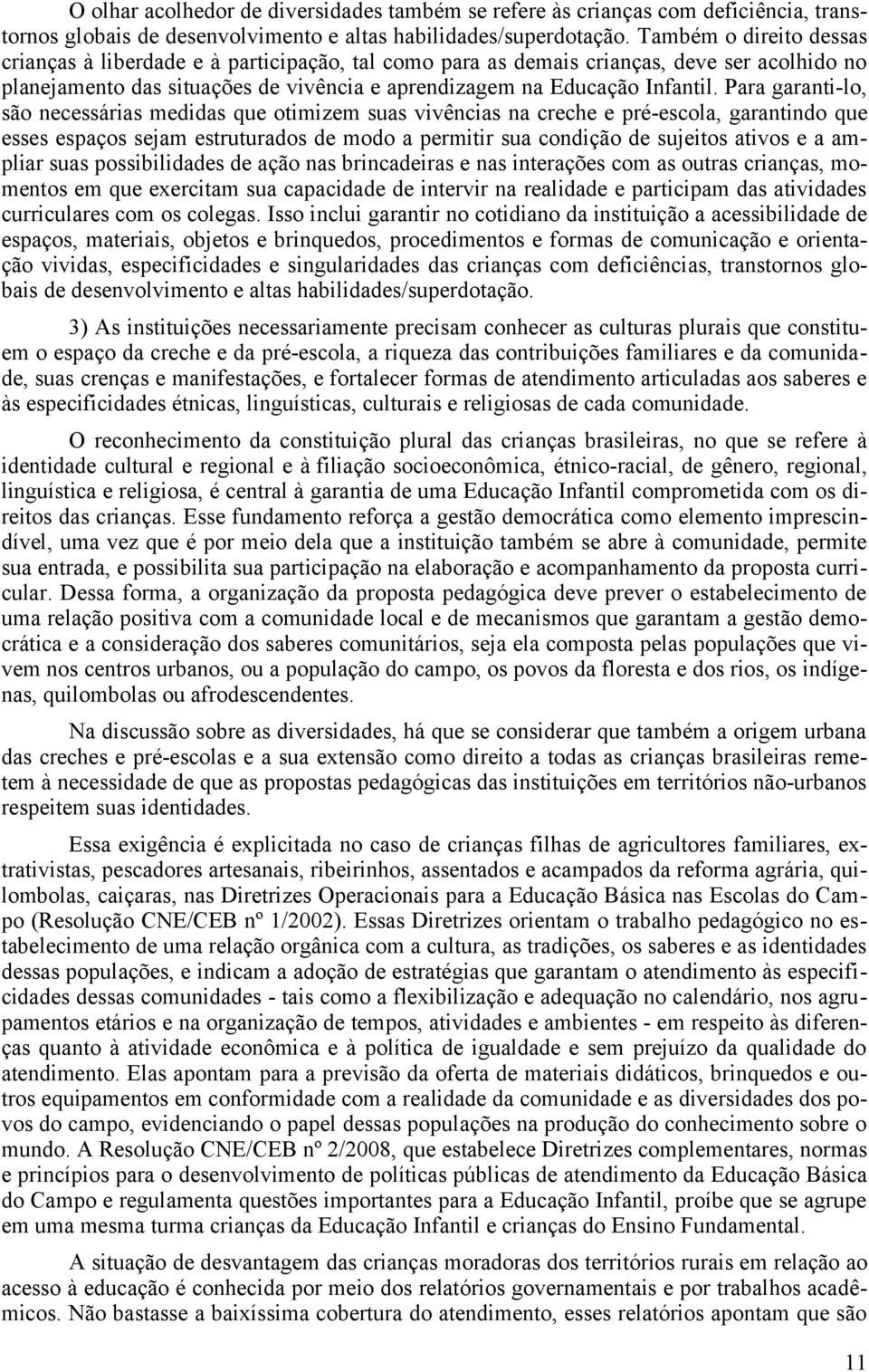 Para garanti-lo, são necessárias medidas que otimizem suas vivências na creche e pré-escola, garantindo que esses espaços sejam estruturados de modo a permitir sua condição de sujeitos ativos e a