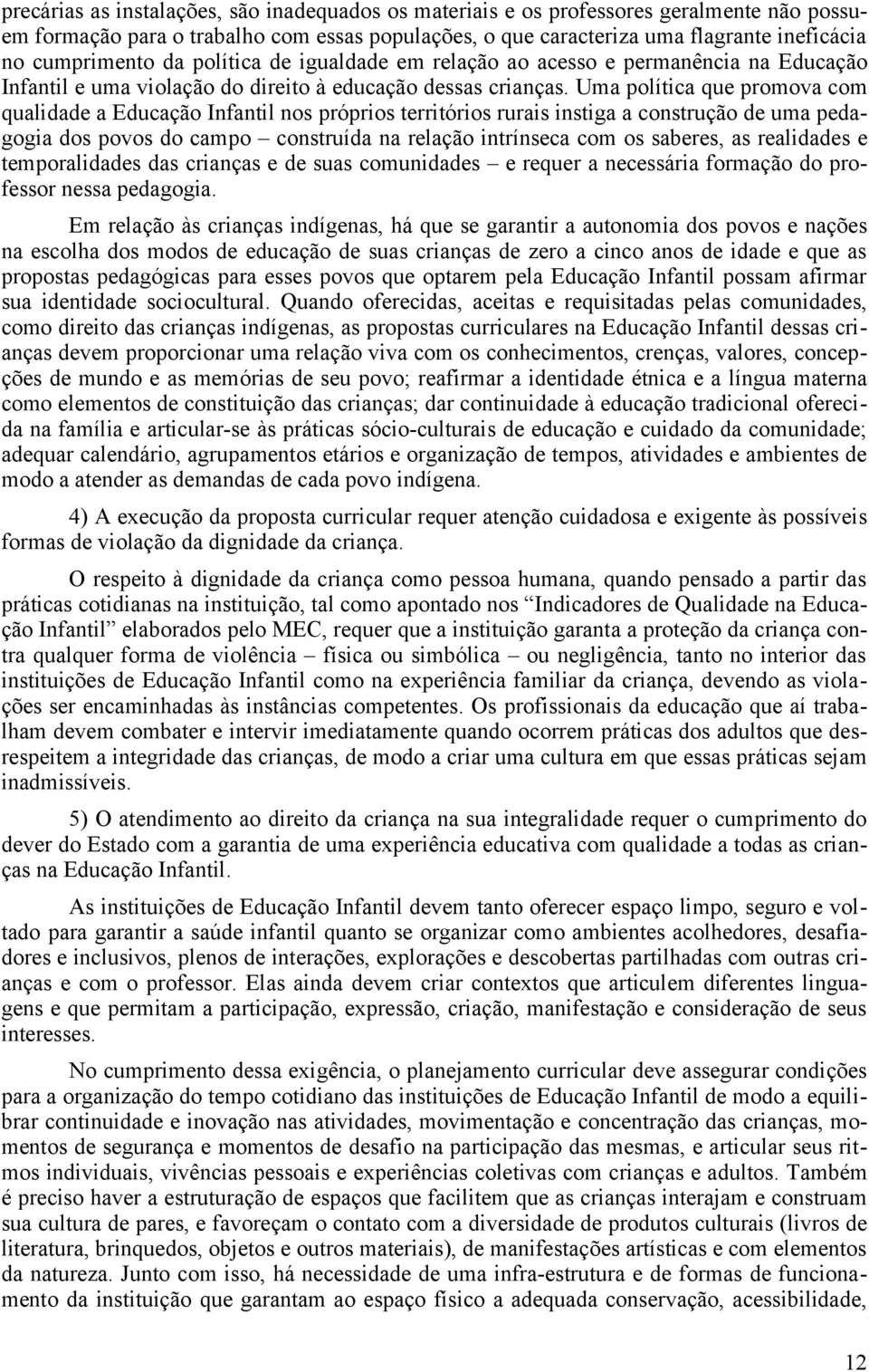 Uma política que promova com qualidade a Educação Infantil nos próprios territórios rurais instiga a construção de uma pedagogia dos povos do campo construída na relação intrínseca com os saberes, as