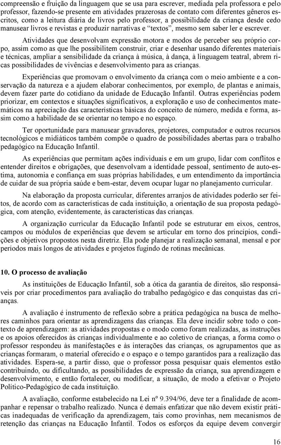 Atividades que desenvolvam expressão motora e modos de perceber seu próprio corpo, assim como as que lhe possibilitem construir, criar e desenhar usando diferentes materiais e técnicas, ampliar a