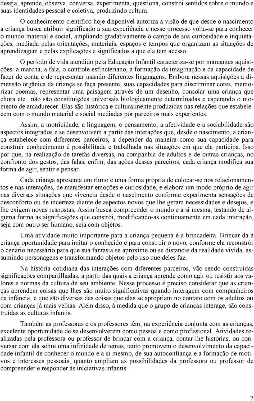 social, ampliando gradativamente o campo de sua curiosidade e inquietações, mediada pelas orientações, materiais, espaços e tempos que organizam as situações de aprendizagem e pelas explicações e